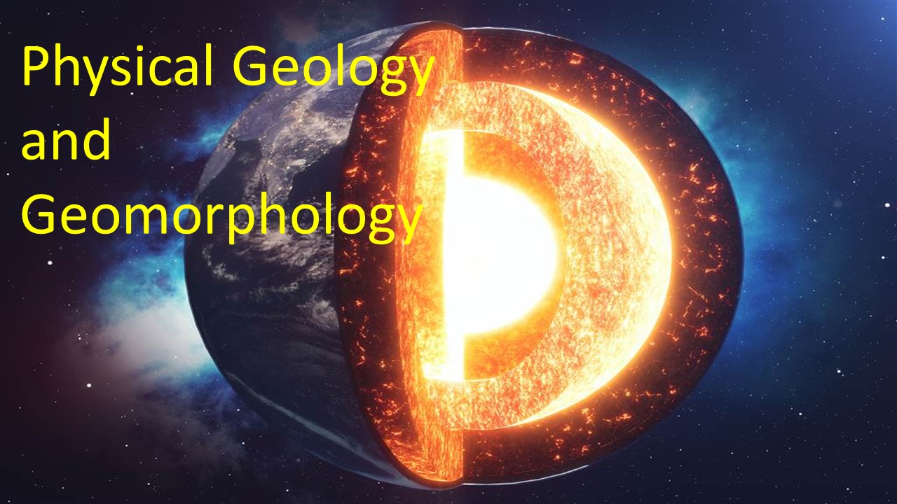 PHYSICAL GEOLOGY AND GEOMORPHOLOGY